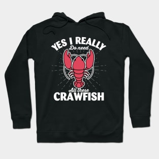 Yes I Really Do Need All These Crawfish Hoodie